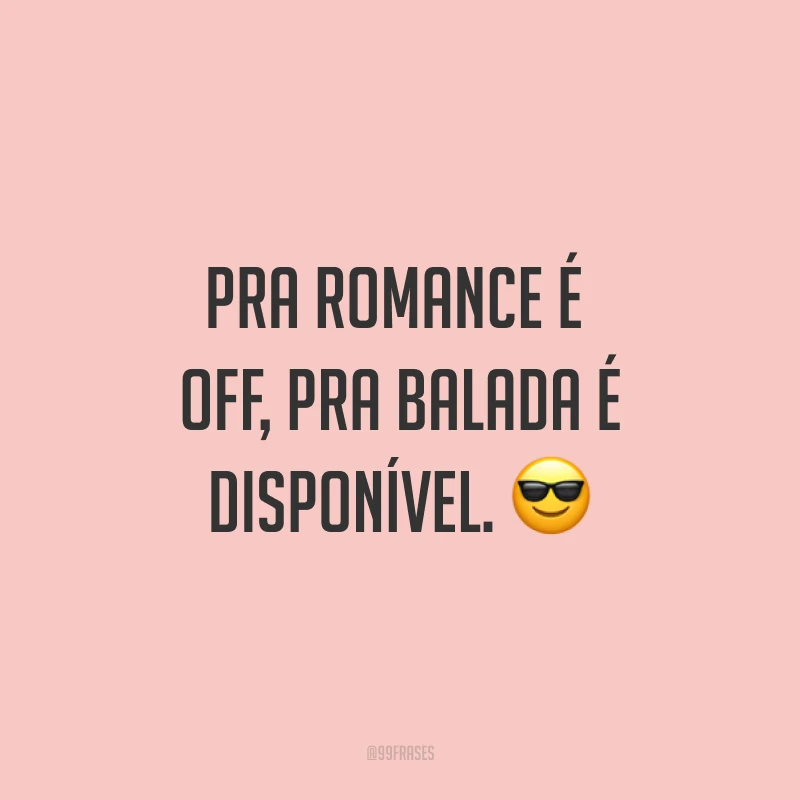 Pra romance é off, pra balada é disponível. ?