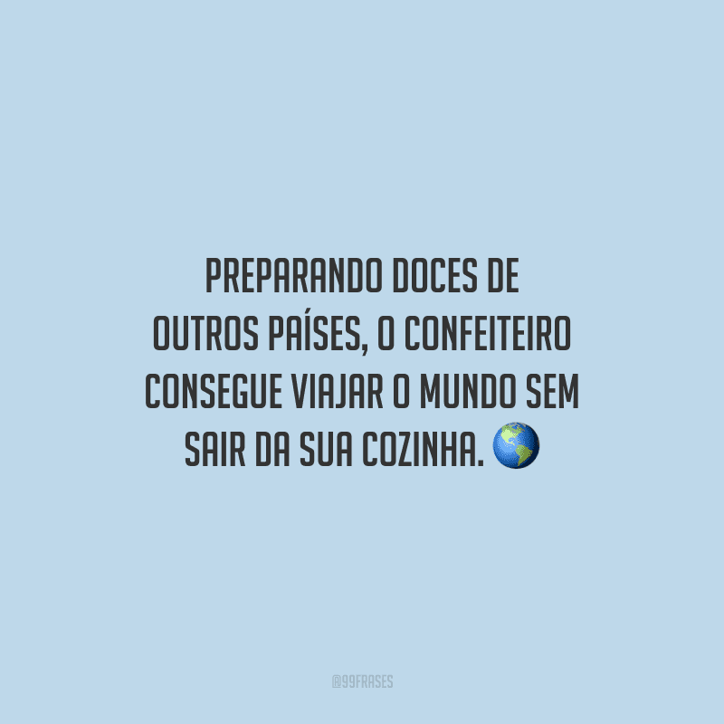 Preparando doces de outros países, o confeiteiro consegue viajar o mundo sem sair da sua cozinha.