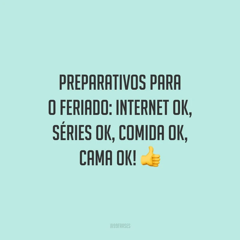 Preparativos para o feriado: internet ok, séries ok, comida ok, cama ok!