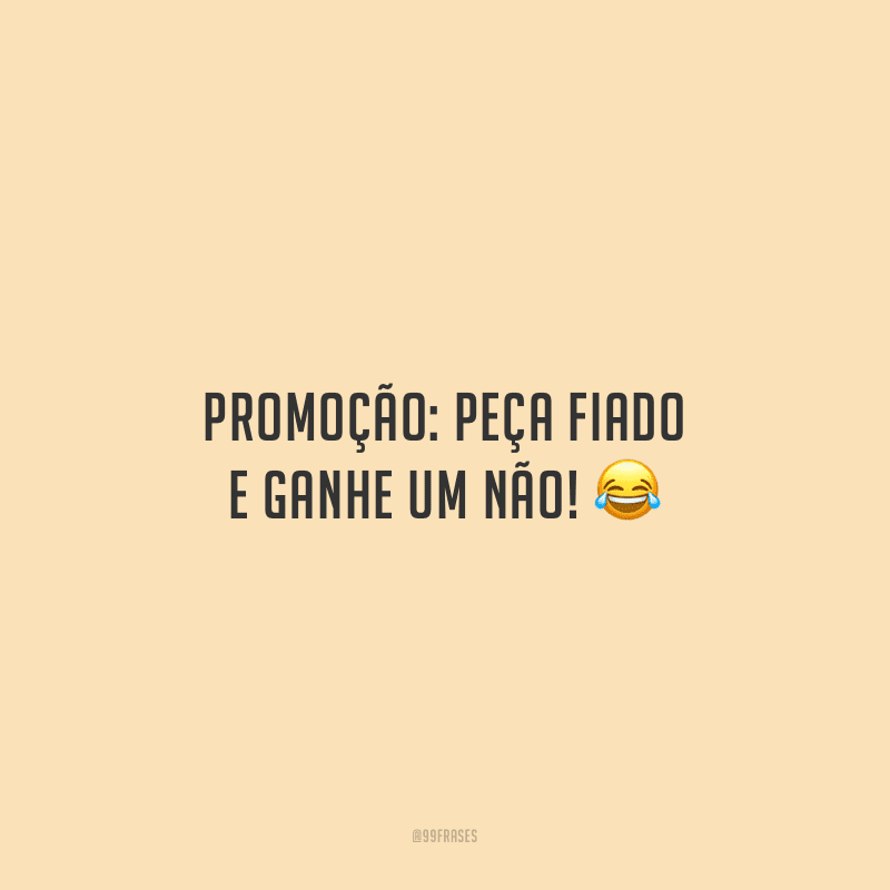 Promoção: peça fiado e ganhe um não!