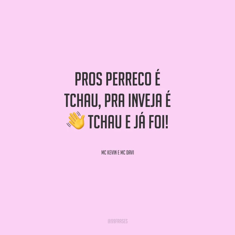 Pros perreco é tchau, pra inveja é tchau e já foi!