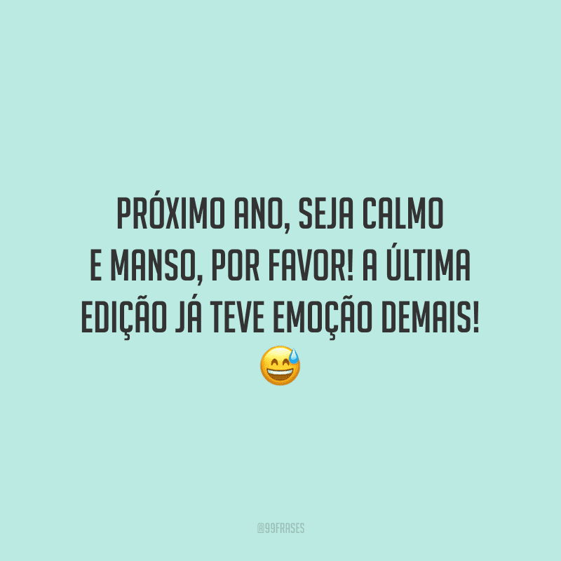 Próximo ano, seja calmo e manso, por favor! A última edição já teve emoção demais!