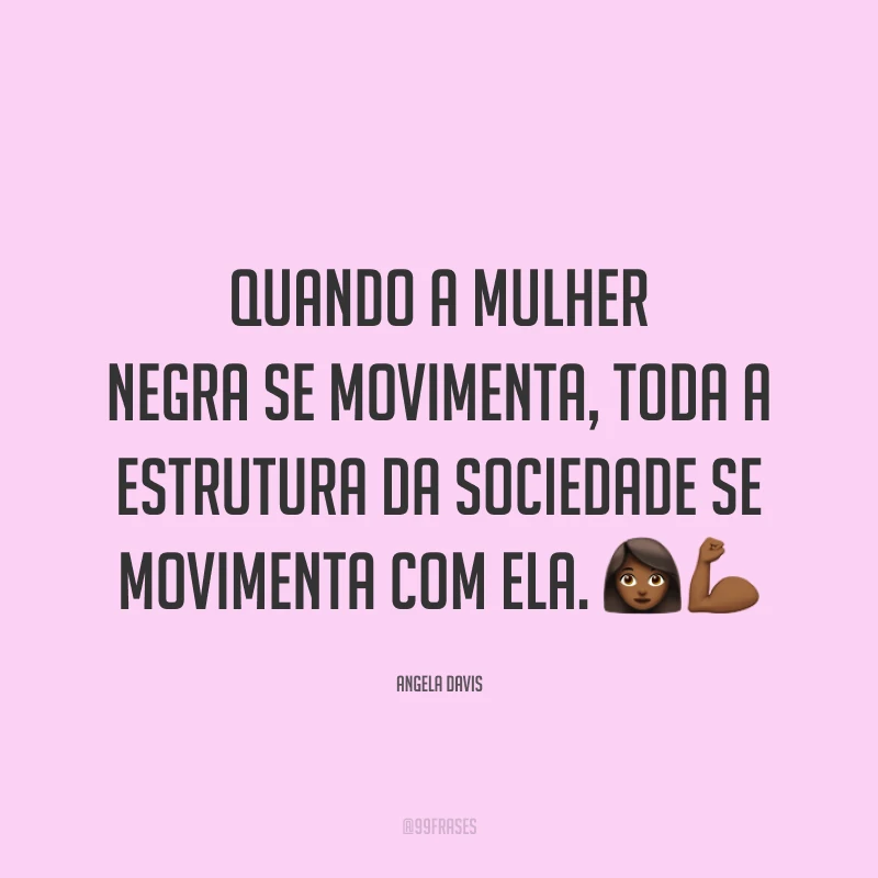 Quando a mulher negra se movimenta, toda a estrutura da sociedade se movimenta com ela. 👩🏾💪🏾