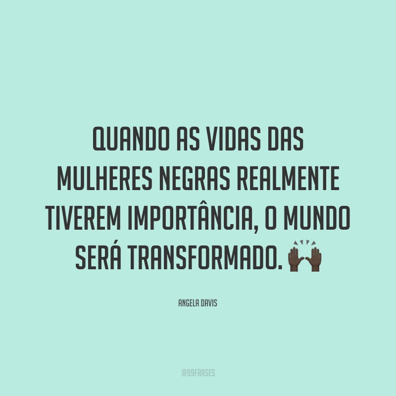 Quando as vidas das mulheres negras realmente tiverem importância, o mundo será transformado. 🙌🏿