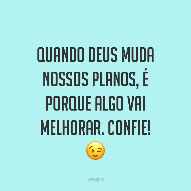 Quando Deus muda nossos planos, é porque algo vai melhorar. Confie! ?