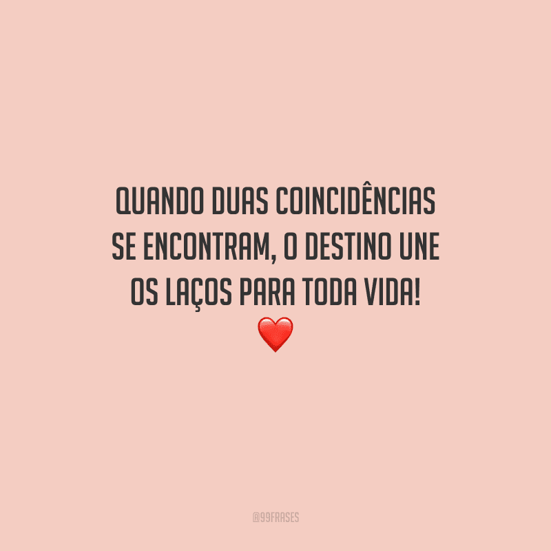Quando duas coincidências se encontram, o destino une os laços para toda vida! 