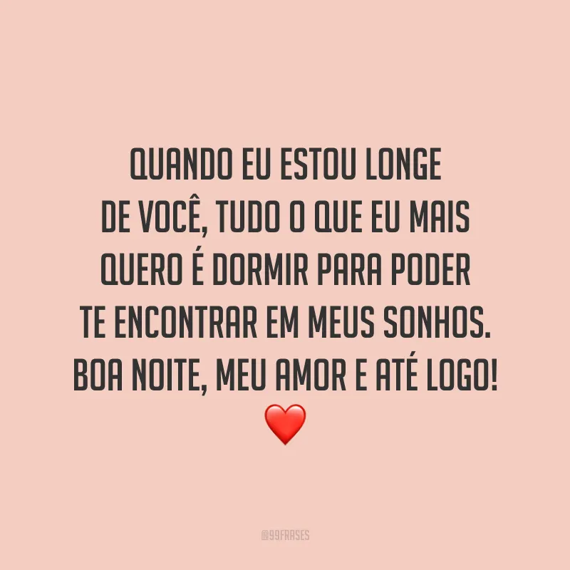 Quando eu estou longe de você, tudo o que eu mais quero é dormir para poder te encontrar em meus sonhos. Boa noite, meu amor e até logo! ❤️