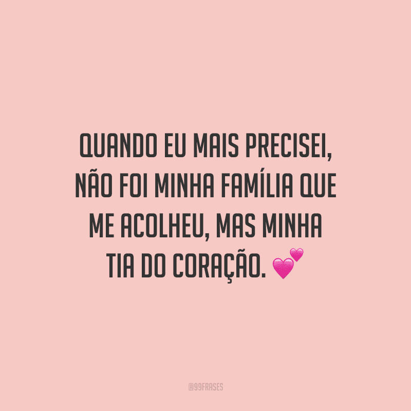 Quando eu mais precisei, não foi minha família que me acolheu, mas minha tia do coração. 