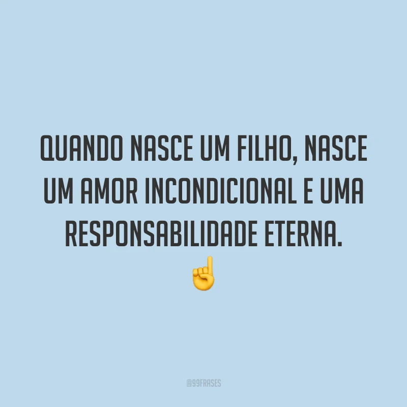 Quando nasce um filho, nasce um amor incondicional e uma responsabilidade eterna.☝️