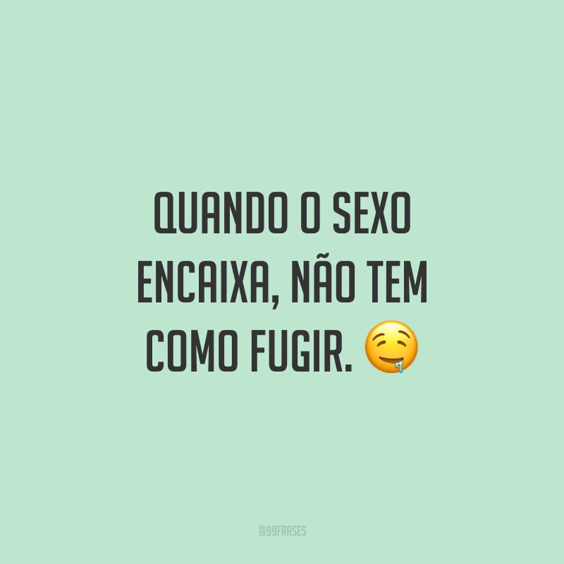 Quando o sexo encaixa, não tem como fugir. 🤤