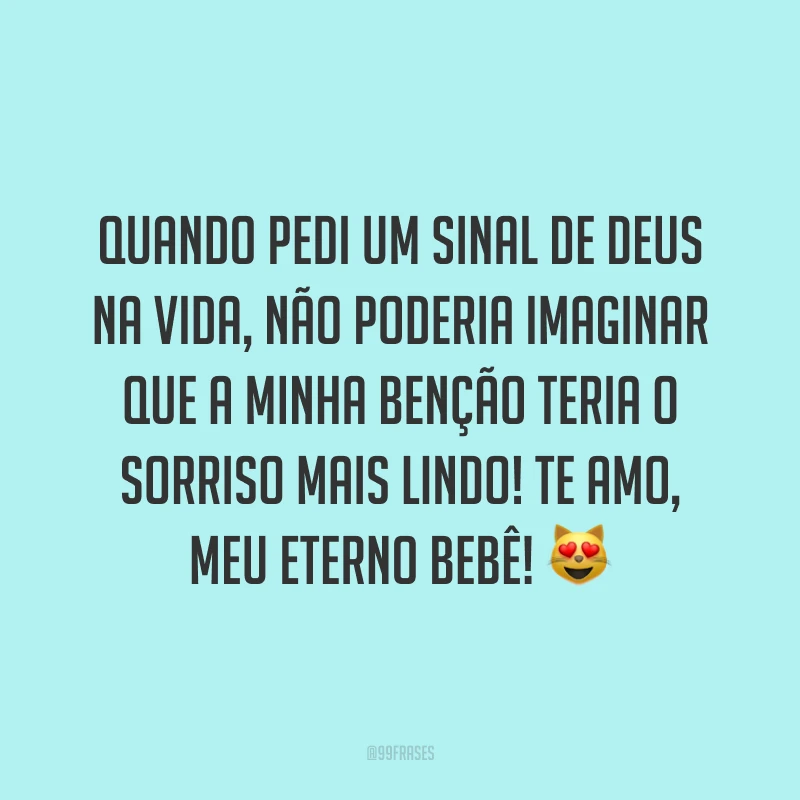 Quando pedi um sinal de Deus na vida, não poderia imaginar que a minha benção teria o sorriso mais lindo! Te amo, meu eterno bebê! 😻