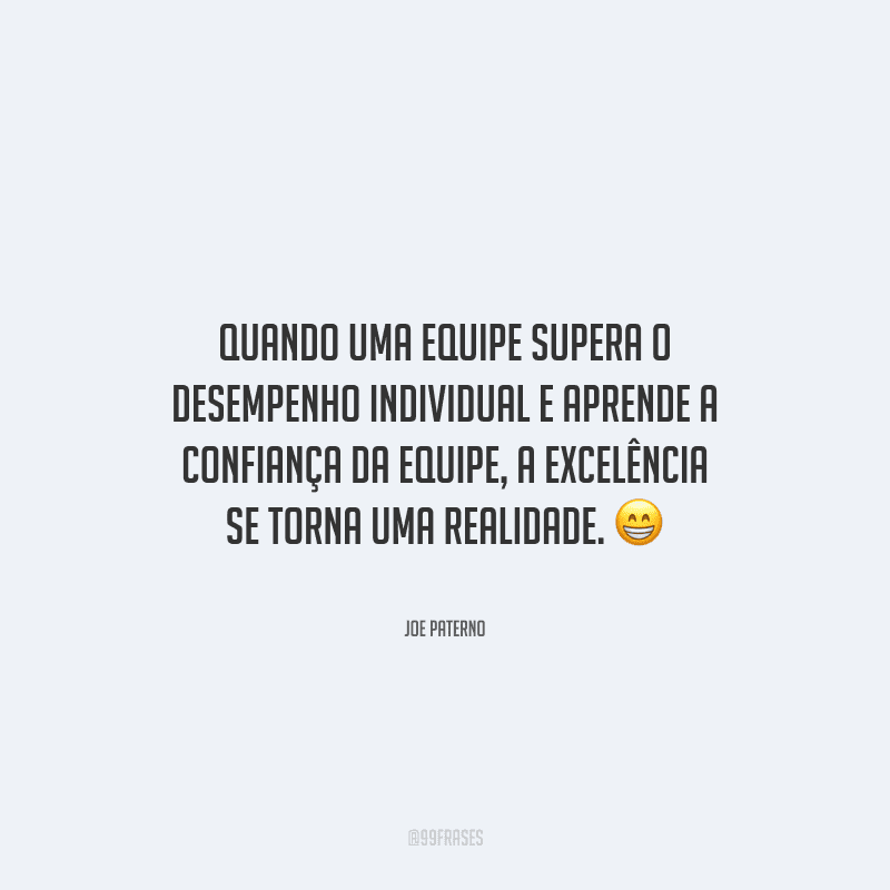 Quando uma equipe supera o desempenho individual e aprende a confiança da equipe, a excelência se torna uma realidade. 