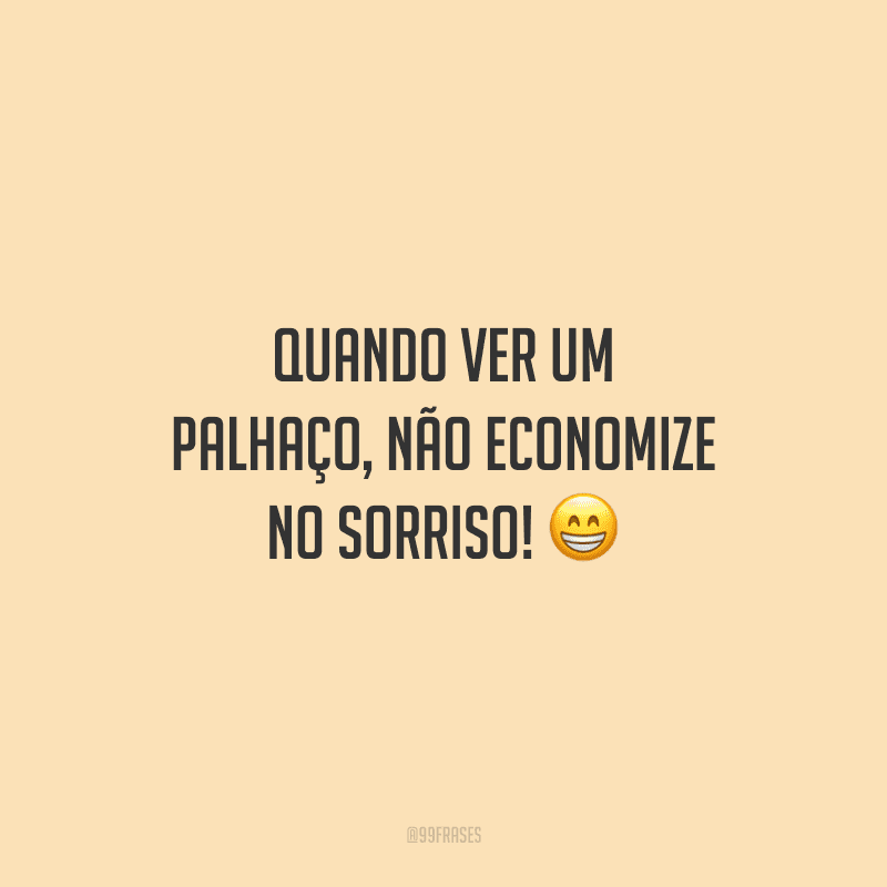 Quando ver um palhaço, não economize no sorriso!