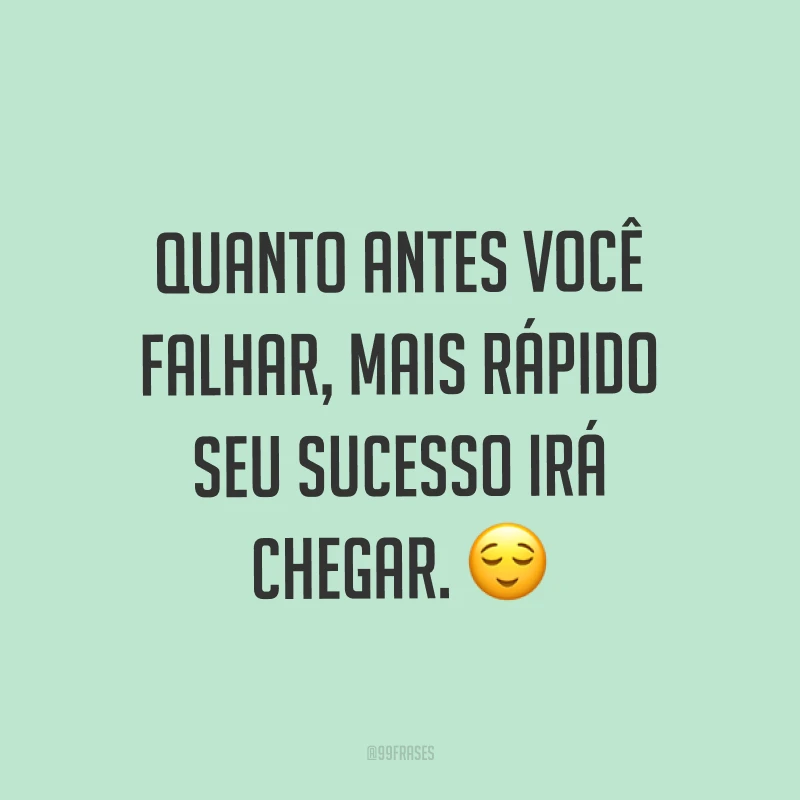 Quanto antes você falhar, mais rápido seu sucesso irá chegar. ?