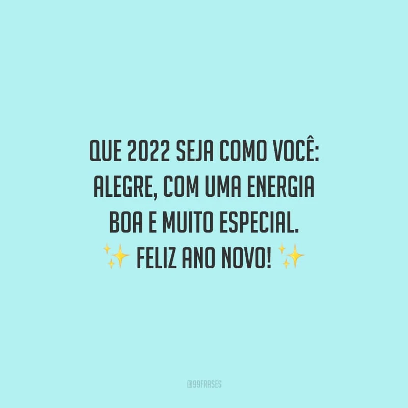 Que 2022 seja como você: alegre, com uma energia boa e muito especial. Feliz Ano Novo!