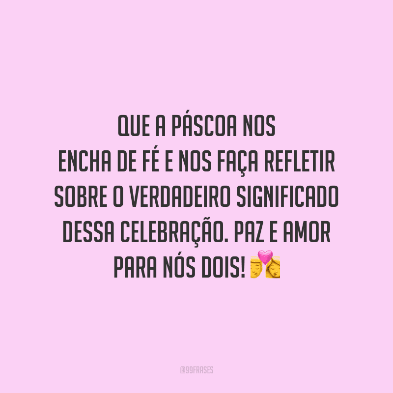 Que a Páscoa nos encha de fé e nos faça refletir sobre o verdadeiro significado dessa celebração. Paz e amor para nós dois! 