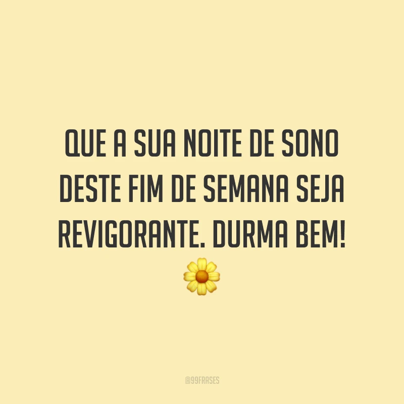 Que a sua noite de sono deste fim de semana seja revigorante. Durma bem! 🌼