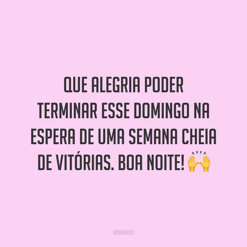 Que alegria poder terminar esse domingo na espera de uma semana cheia de vitórias. Boa noite! 🙌