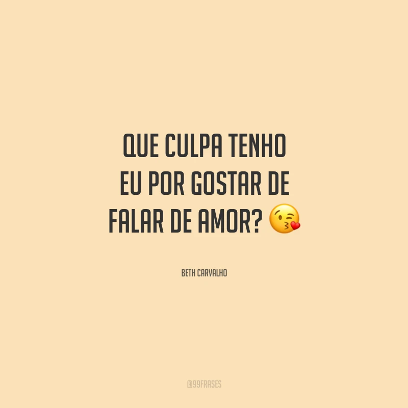 Que culpa tenho eu por gostar de falar de amor?