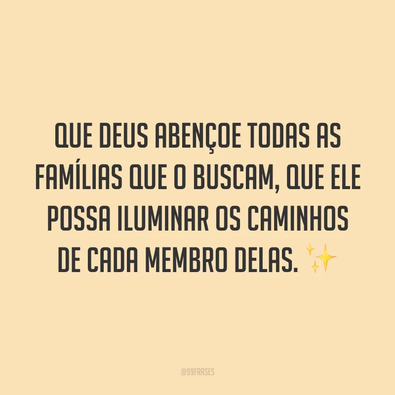 Que Deus abençoe todas as famílias que o buscam, que Ele possa iluminar os caminhos de cada membro delas. ✨