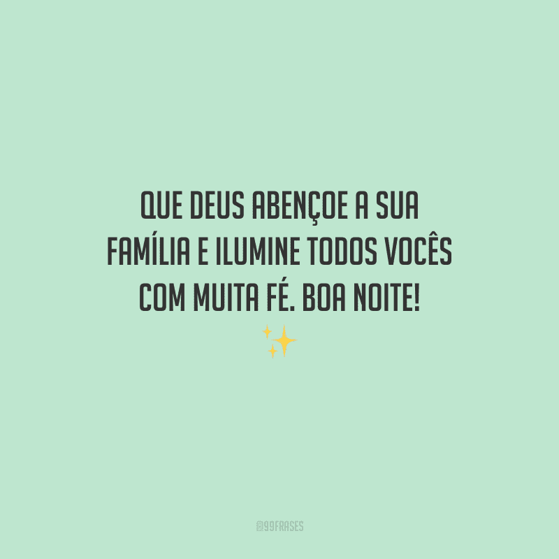 Que Deus abençoe a sua família e ilumine todos vocês com muita fé. Boa noite! 
