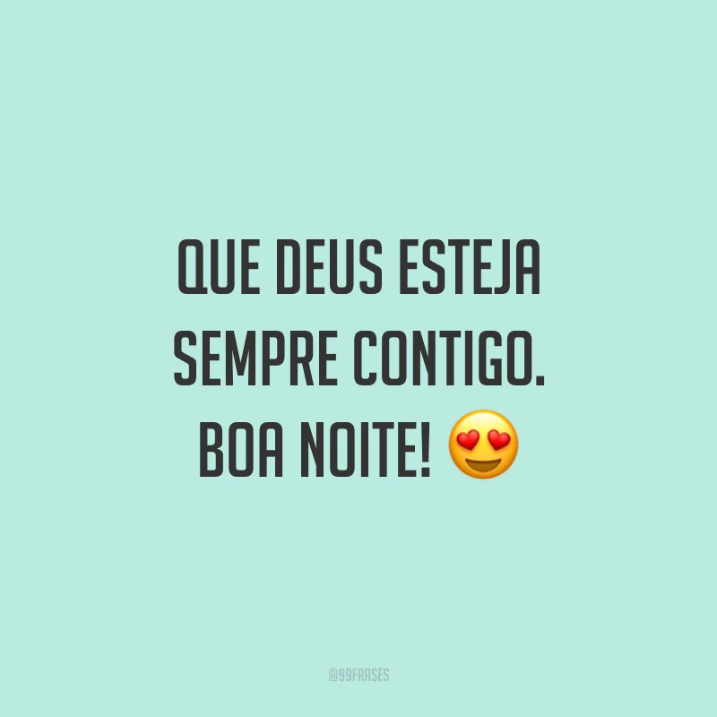 Que Deus esteja sempre contigo. Boa noite! 😍