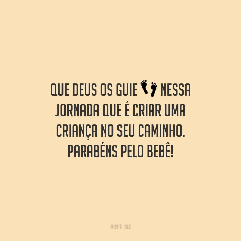 Que Deus os guie nessa jornada que é criar uma criança no Seu caminho. Parabéns pelo bebê!