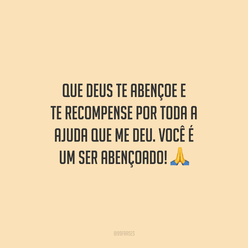 Que Deus te abençoe e te recompense por toda a ajuda que me deu. Você é um ser abençoado! 🙏