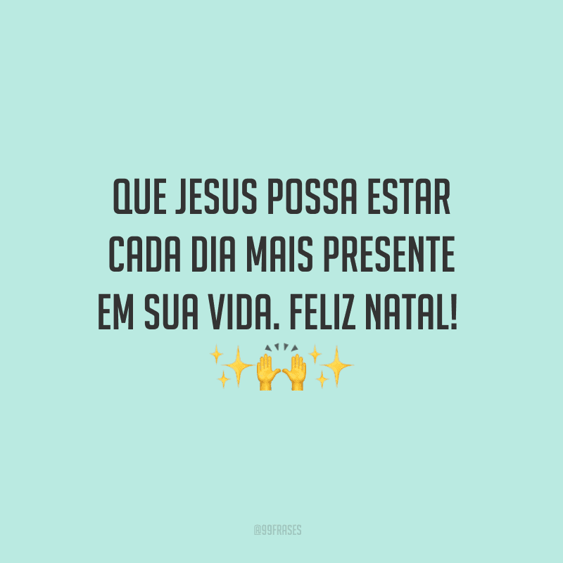 Que Jesus possa estar cada dia mais presente em sua vida. Feliz Natal!