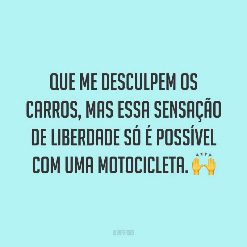 Que me desculpem os carros, mas essa sensação de liberdade só é possível com uma motocicleta. ?