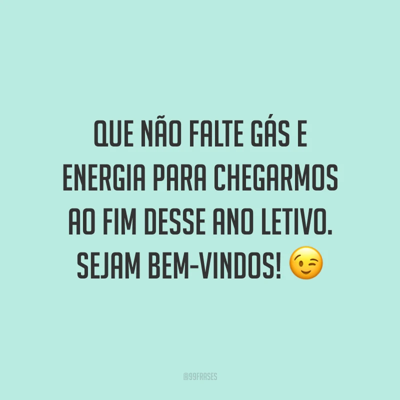 Que não falte gás e energia para chegarmos ao fim desse ano letivo. Sejam bem-vindos! 😉
