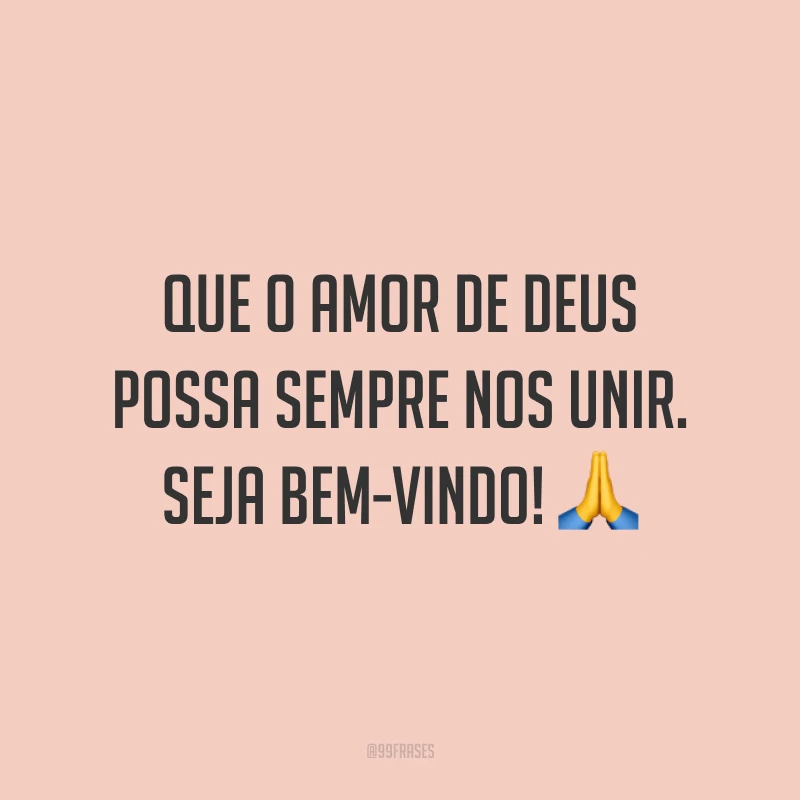 Que o amor de Deus possa sempre nos unir. Seja bem-vindo! 🙏