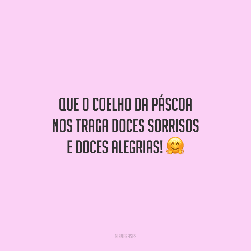 Que o coelho da Páscoa nos traga doces sorrisos e doces alegrias!