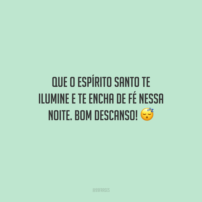 Que o Espírito Santo te ilumine e te encha de fé nessa noite. Bom descanso! 