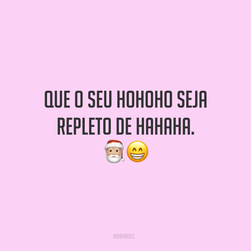 Que o seu HoHoHo seja repleto de HaHaHa.