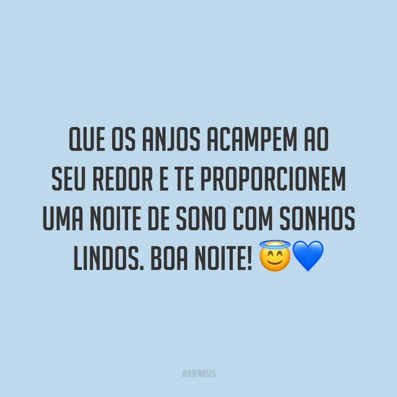 Que os anjos acampem ao seu redor e te proporcionem uma noite de sono com sonhos lindos. Boa noite! 😇💙
