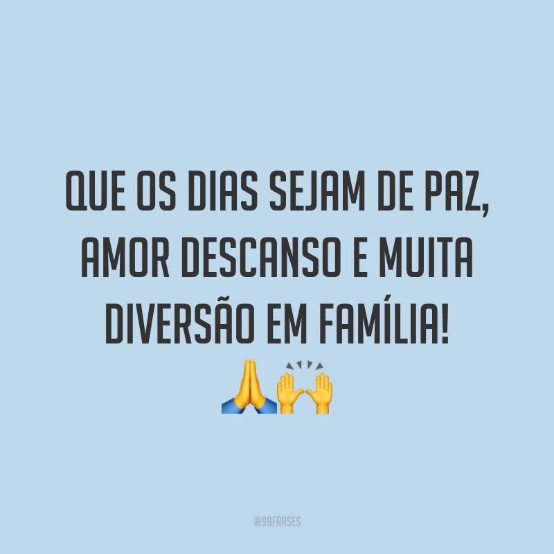 Que os dias sejam de paz, amor descanso e muita diversão em família! 🙏🙌
