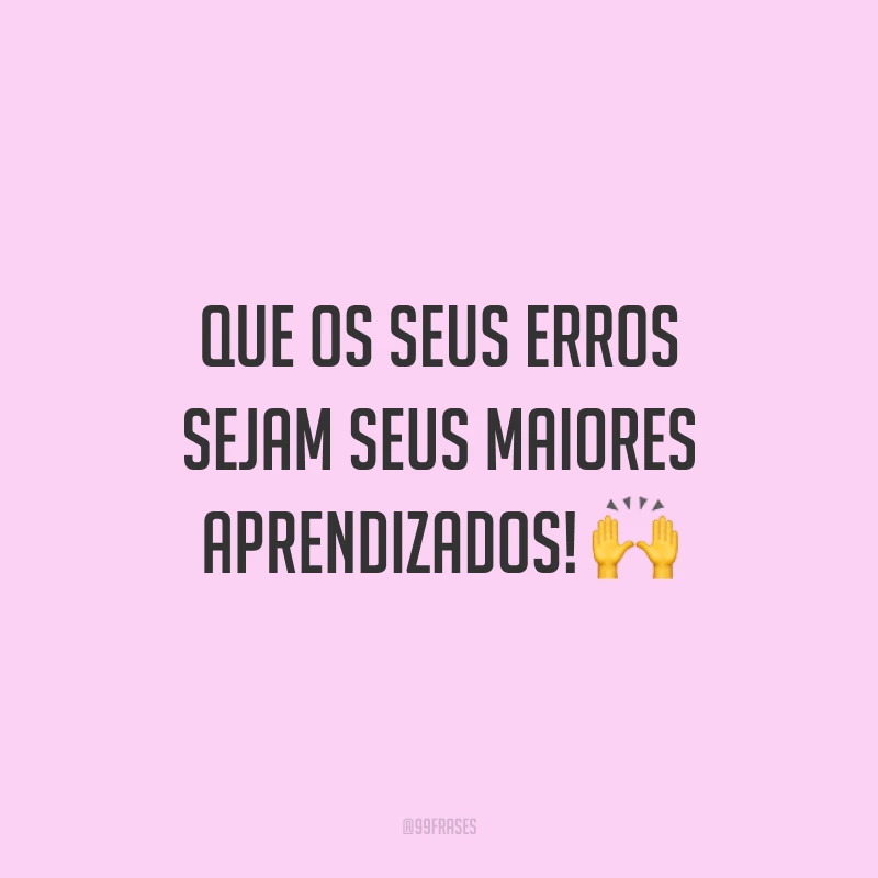 Que os seus erros sejam seus maiores aprendizados! 🙌