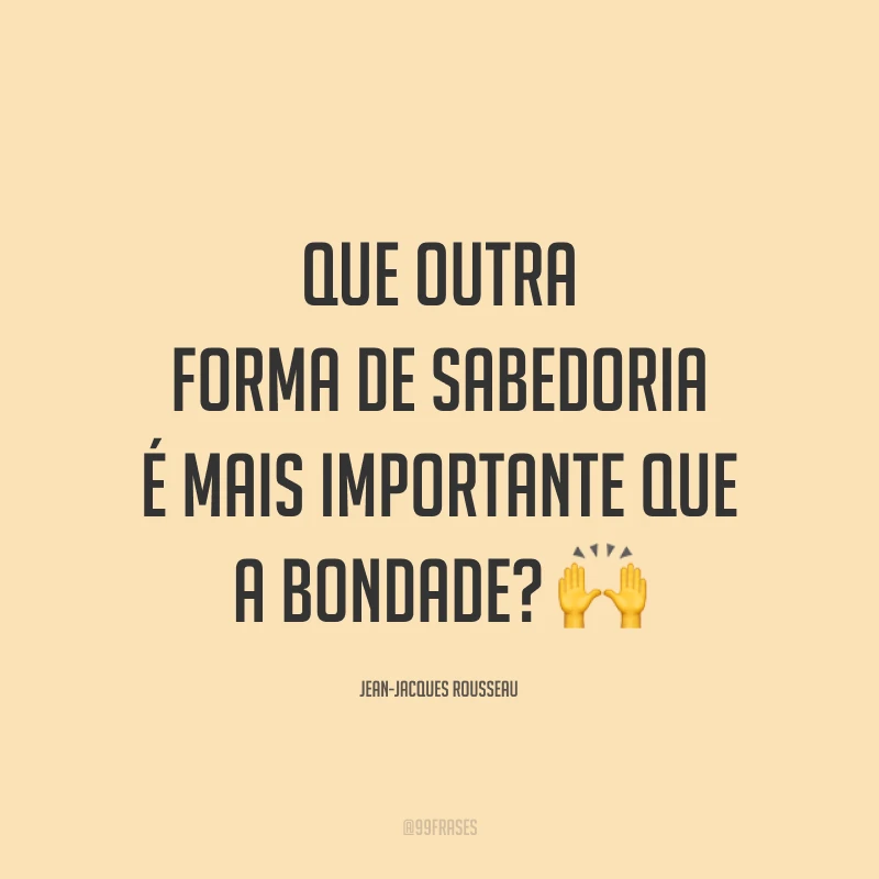 Que outra forma de sabedoria é mais importante que a bondade? 🙌