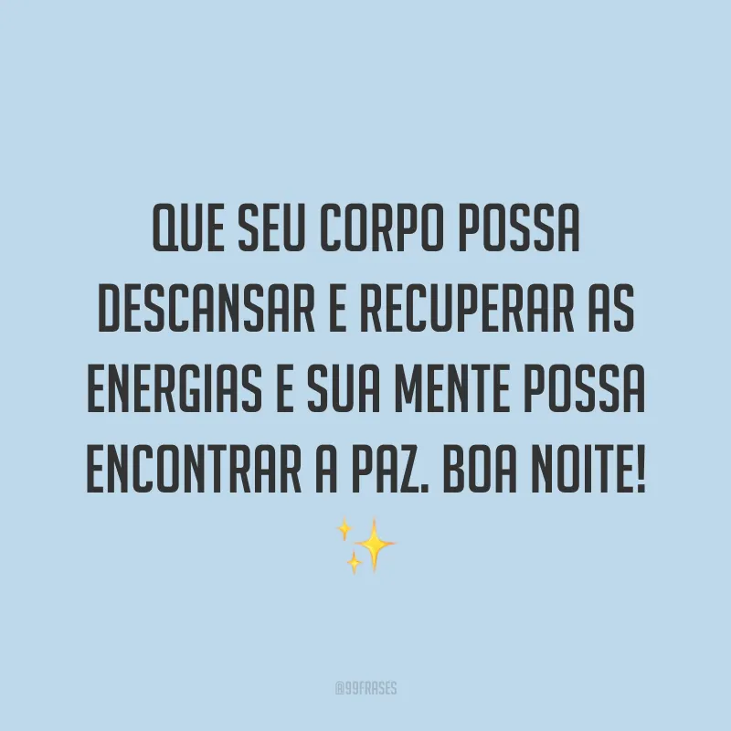 Que seu corpo possa descansar e recuperar as energias e sua mente possa encontrar a paz. Boa noite! ✨