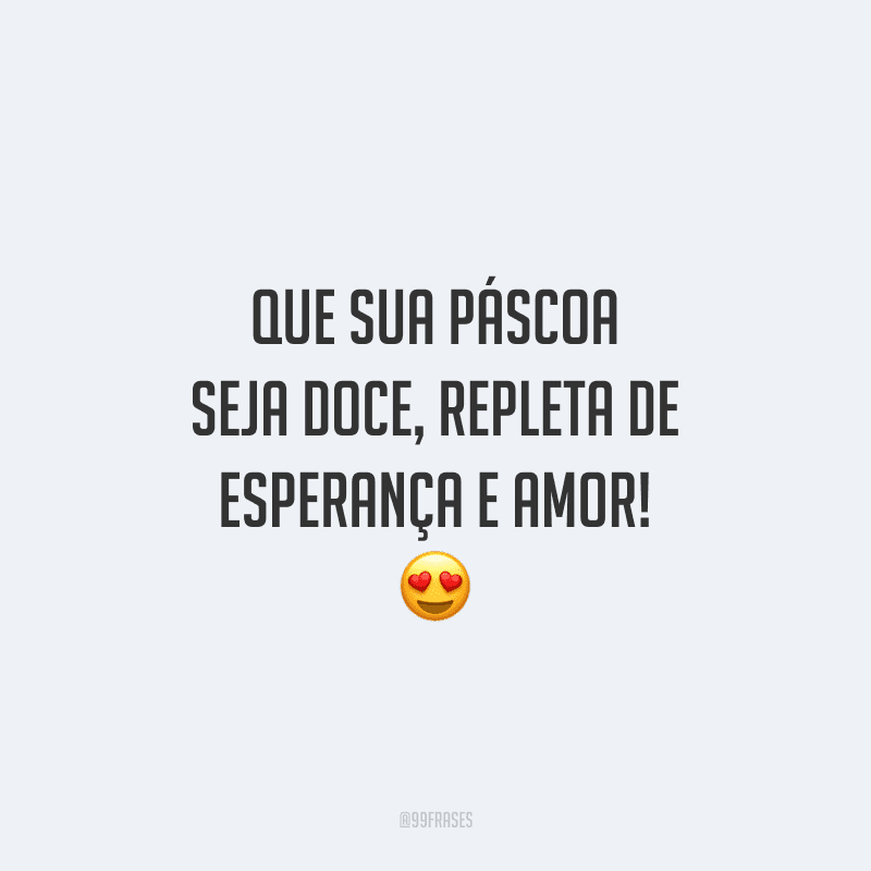 Que sua Páscoa seja doce, repleta de esperança e amor!