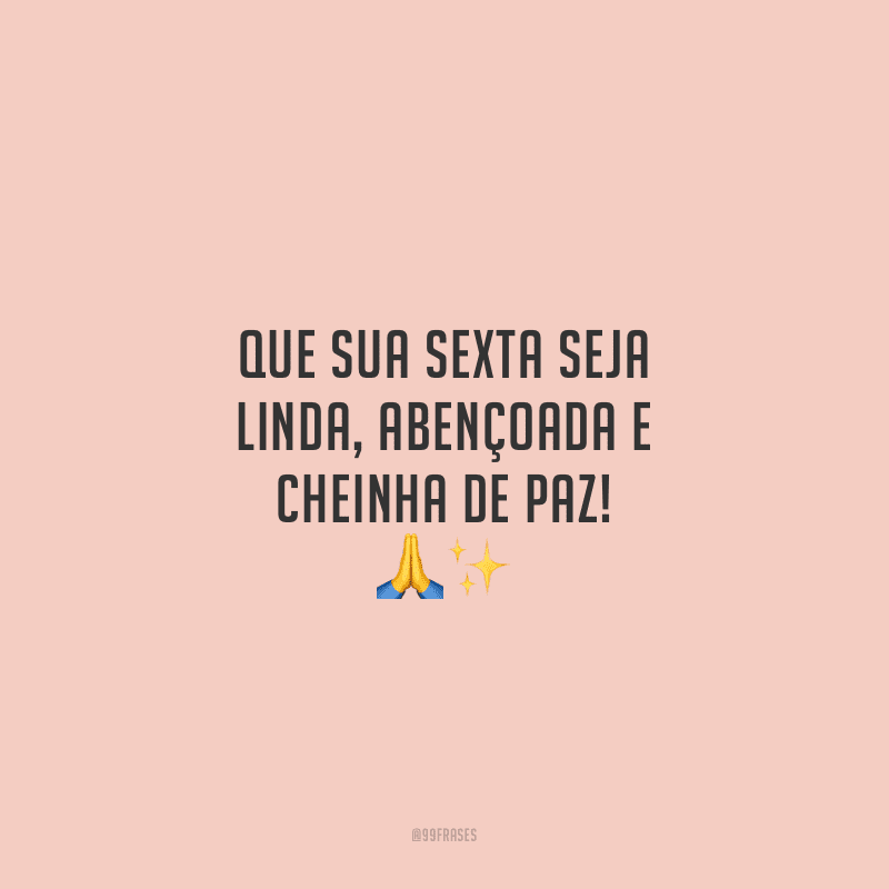 Que sua sexta seja linda, abençoada e cheinha de paz!