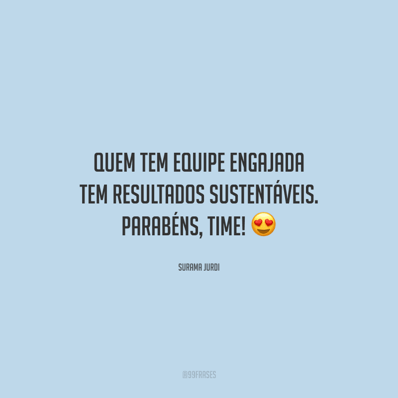 Quem tem equipe engajada tem resultados sustentáveis. Parabéns, time! 