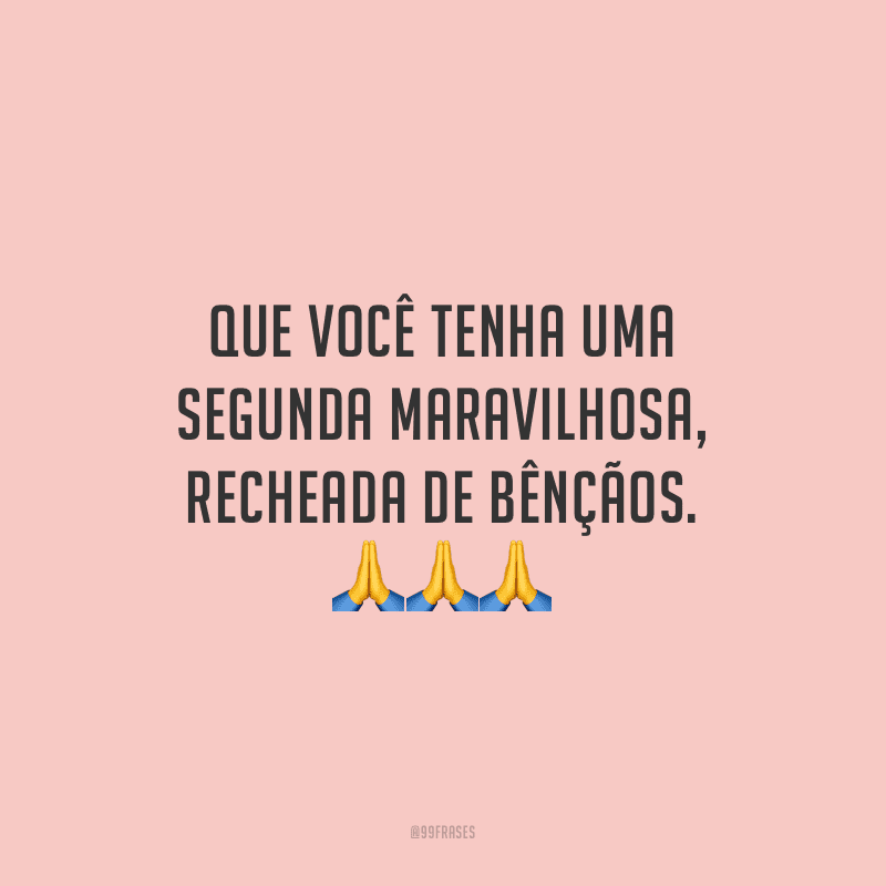 Que você tenha uma segunda maravilhosa, recheada de bênçãos.