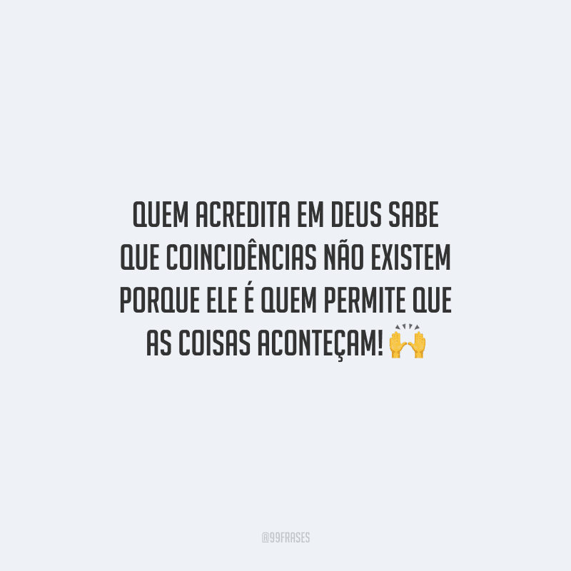 Quem acredita em Deus sabe que coincidências não existem porque Ele é quem permite que as coisas aconteçam! 