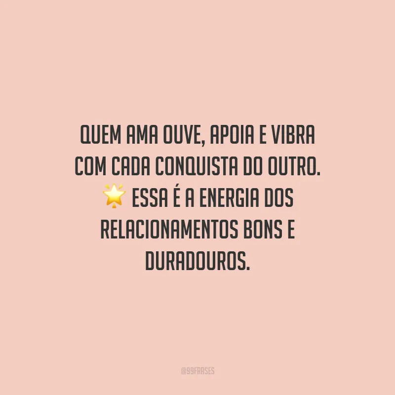 Quem ama ouve, apoia e vibra com cada conquista do outro. Essa é a energia dos relacionamentos bons e duradouros.