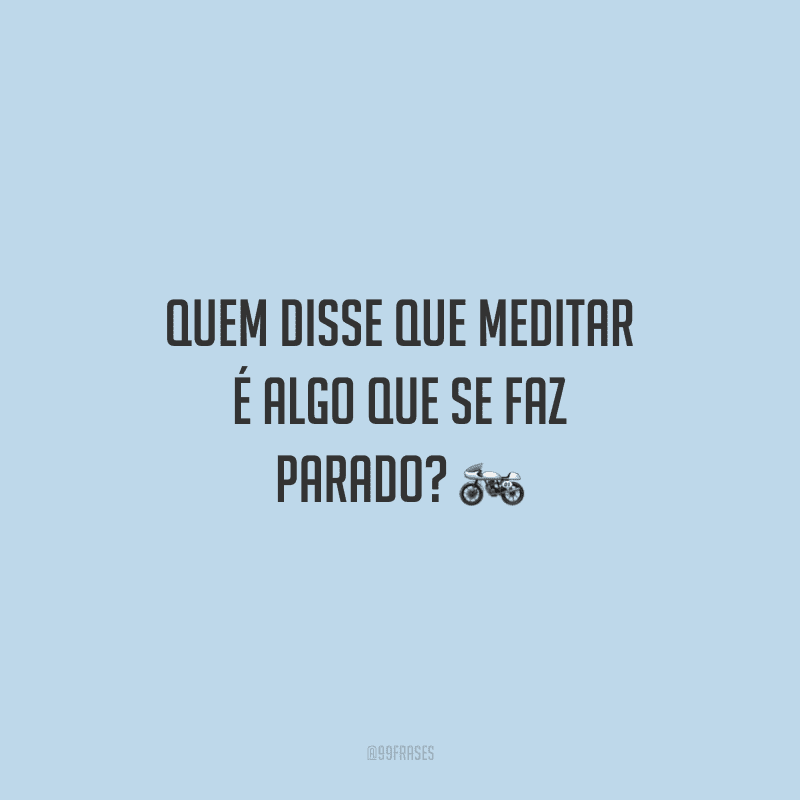 Quem disse que meditar é algo que se faz parado?