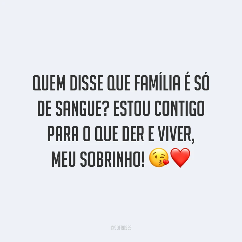 Quem disse que família é só de sangue? Estou contigo para o que der e viver, meu sobrinho! 😘❤️
