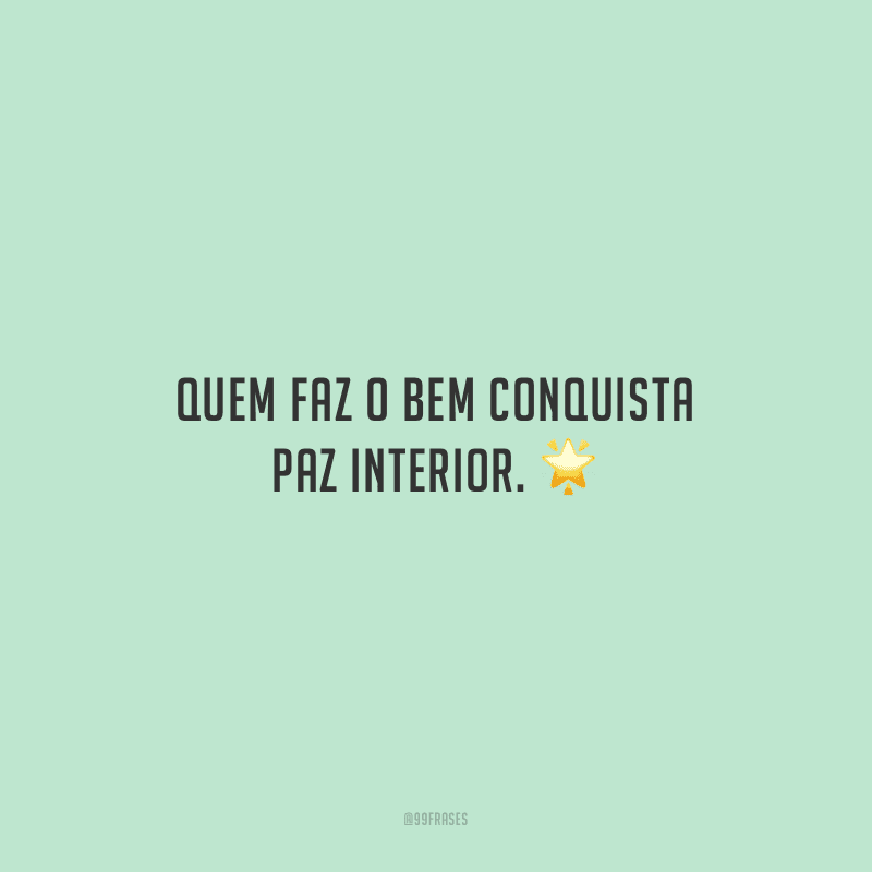 Quem faz o bem conquista paz interior.