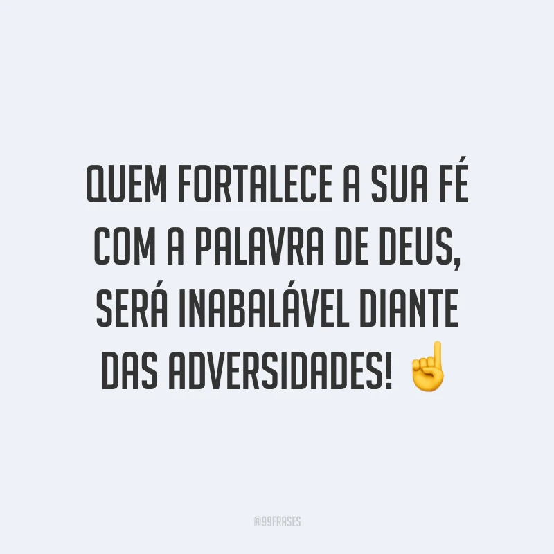 Quem fortalece a sua fé com a palavra de Deus, será inabalável diante das adversidades! ☝
